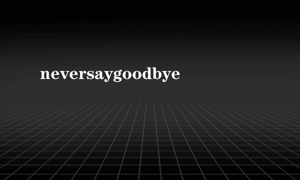 neversaygoodbye