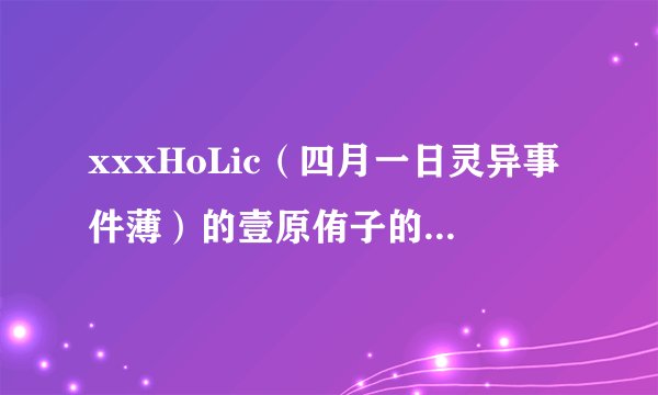 xxxHoLic（四月一日灵异事件薄）的壹原侑子的一些经典台词