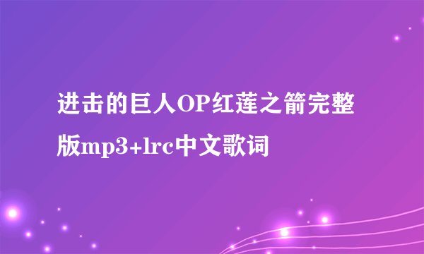 进击的巨人OP红莲之箭完整版mp3+lrc中文歌词
