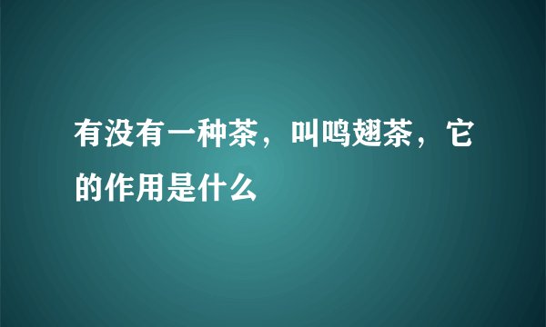 有没有一种茶，叫鸣翅茶，它的作用是什么