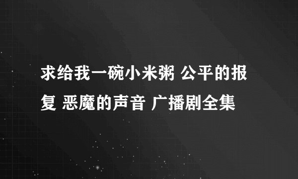 求给我一碗小米粥 公平的报复 恶魔的声音 广播剧全集
