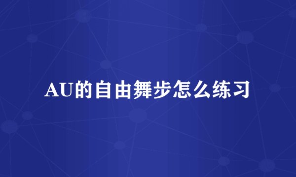 AU的自由舞步怎么练习