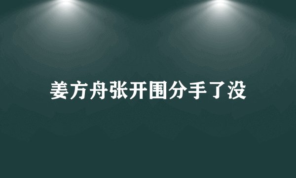 姜方舟张开围分手了没