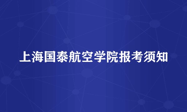上海国泰航空学院报考须知
