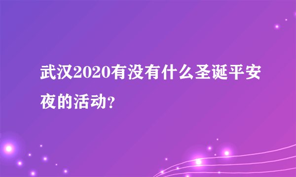 武汉2020有没有什么圣诞平安夜的活动？