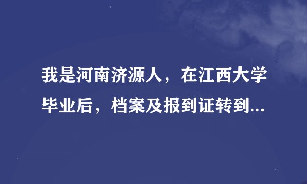我是河南济源人，在江西大学毕业后，档案及报到证转到了焦作人事局，我盖怎么办？