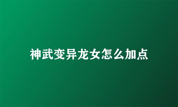 神武变异龙女怎么加点