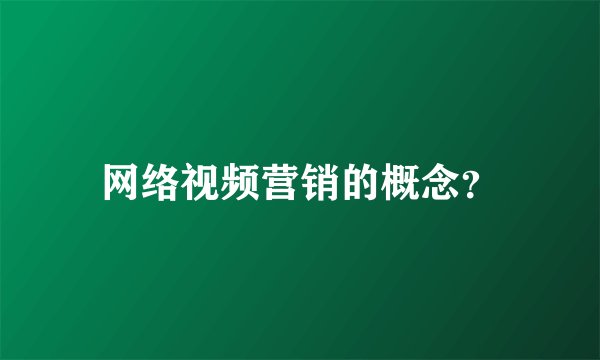 网络视频营销的概念？