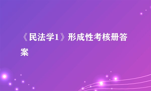 《民法学1》形成性考核册答案