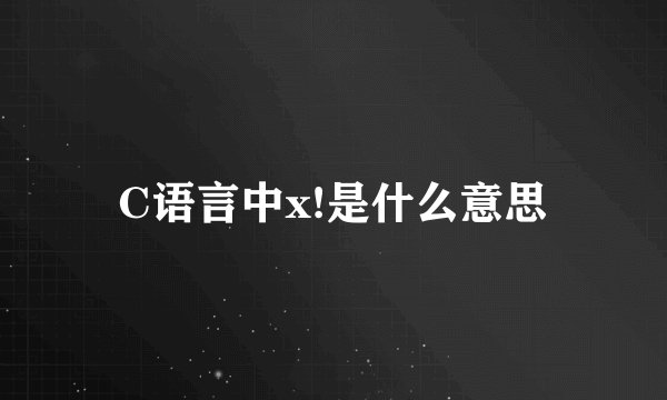 C语言中x!是什么意思