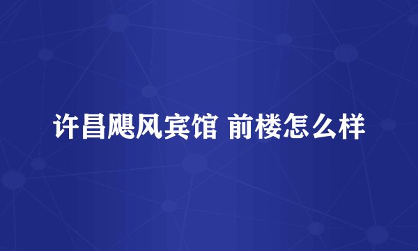 许昌飓风宾馆 前楼怎么样