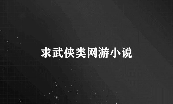 求武侠类网游小说