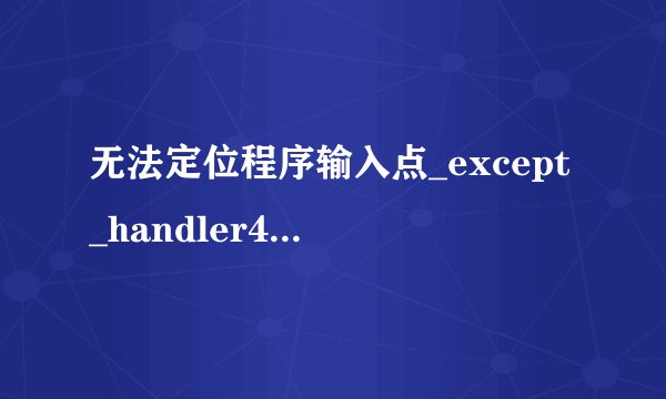 无法定位程序输入点_except_handler4_common 于动态链接库msvcrt.dll上但是没有dwmapi.dll