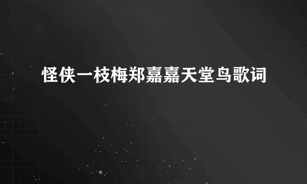 怪侠一枝梅郑嘉嘉天堂鸟歌词