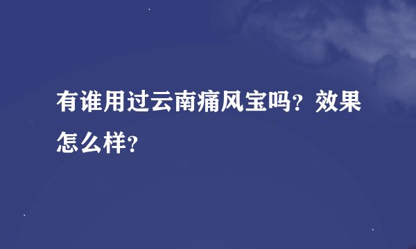 有谁用过云南痛风宝吗？效果怎么样？