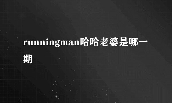 runningman哈哈老婆是哪一期