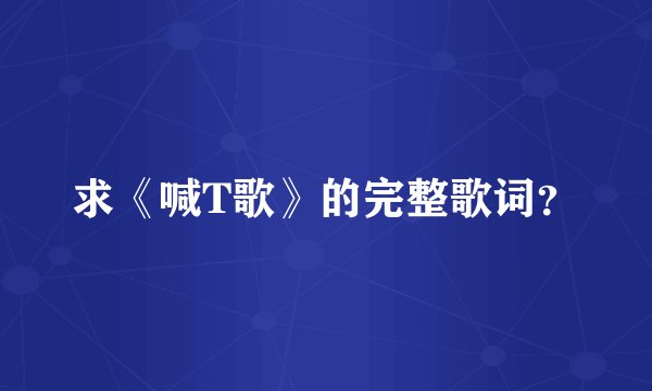 求《喊T歌》的完整歌词？