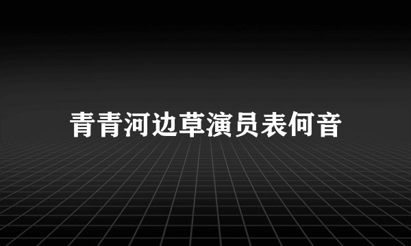 青青河边草演员表何音