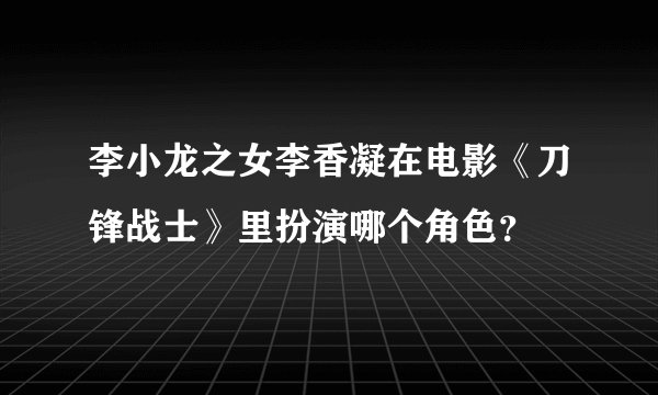 李小龙之女李香凝在电影《刀锋战士》里扮演哪个角色？