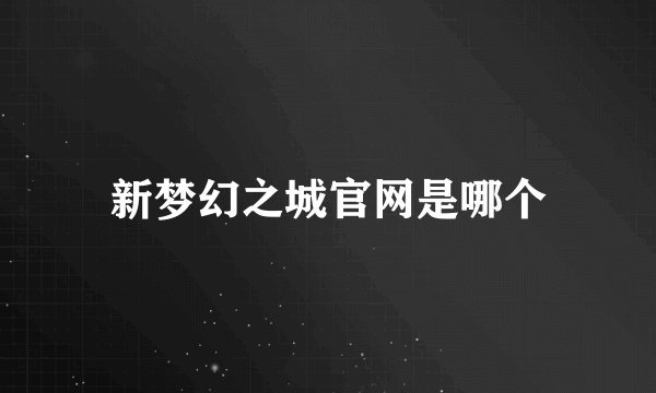 新梦幻之城官网是哪个