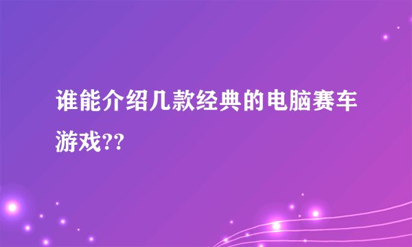 谁能介绍几款经典的电脑赛车游戏??