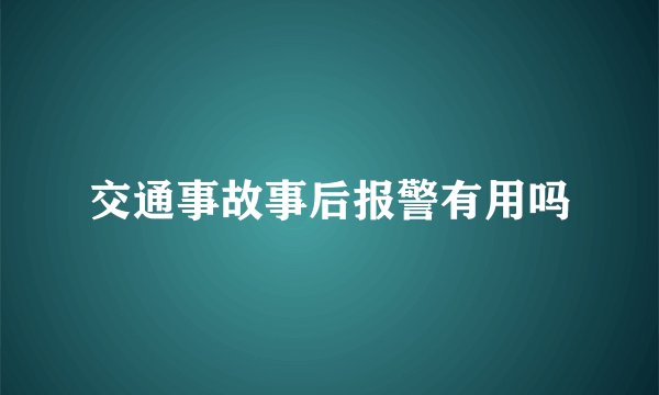 交通事故事后报警有用吗