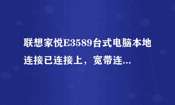 联想家悦E3589台式电脑本地连接已连接上，宽带连接已断开。上不了网怎么办