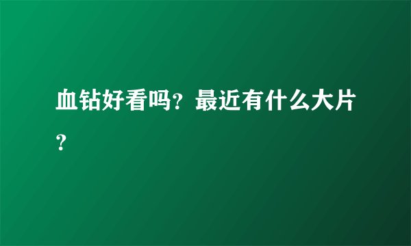 血钻好看吗？最近有什么大片？