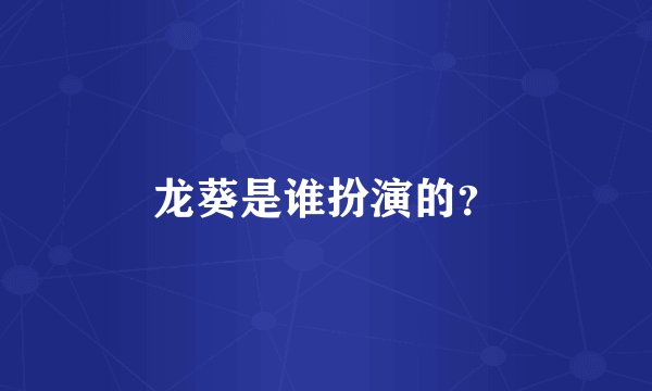 龙葵是谁扮演的？
