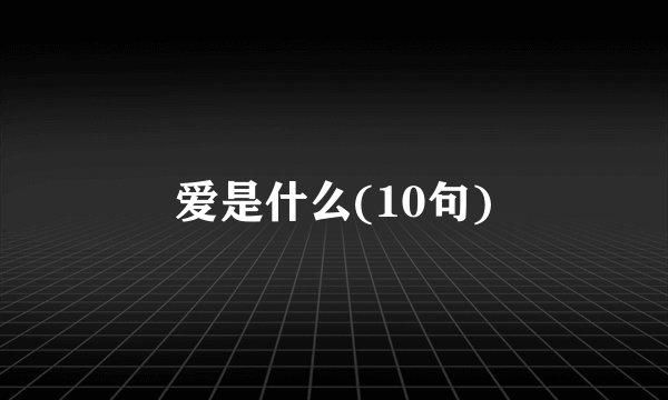 爱是什么(10句)