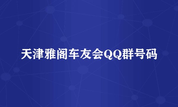 天津雅阁车友会QQ群号码