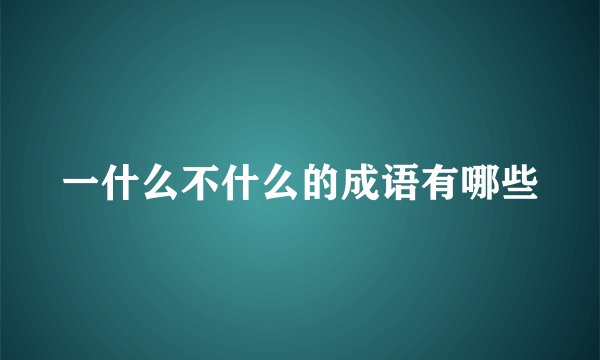 一什么不什么的成语有哪些