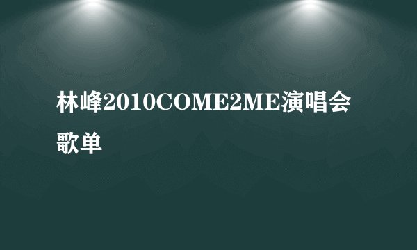 林峰2010COME2ME演唱会歌单