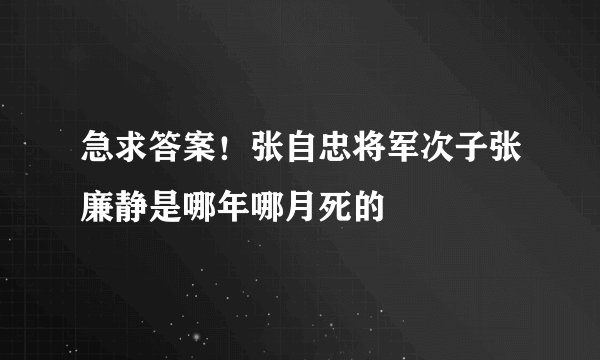 急求答案！张自忠将军次子张廉静是哪年哪月死的