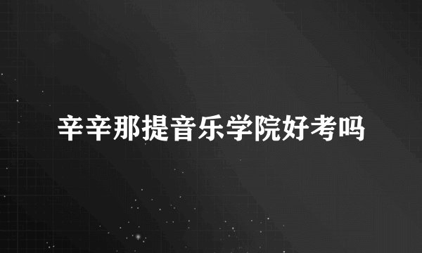 辛辛那提音乐学院好考吗
