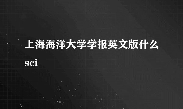 上海海洋大学学报英文版什么sci