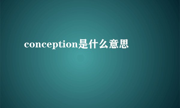 conception是什么意思