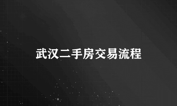 武汉二手房交易流程