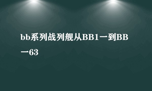 bb系列战列舰从BB1一到BB一63