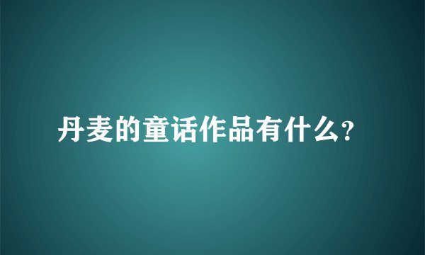 丹麦的童话作品有什么？