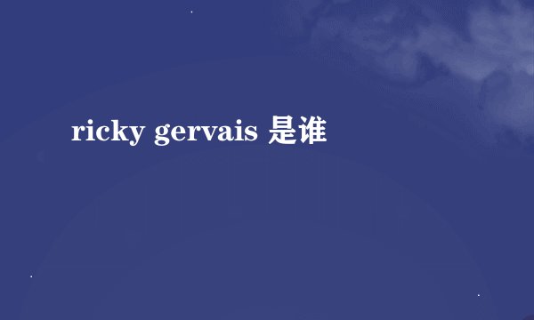 ricky gervais 是谁
