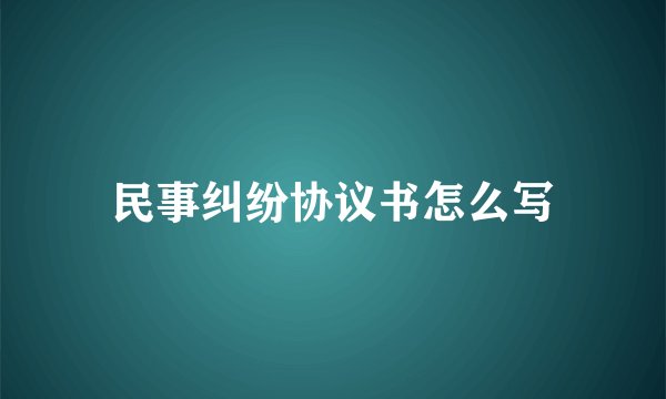 民事纠纷协议书怎么写