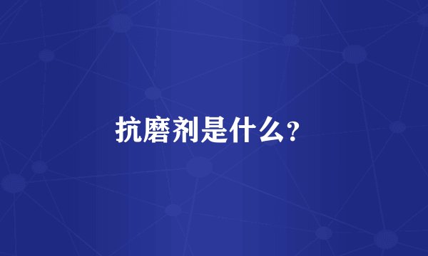 抗磨剂是什么？