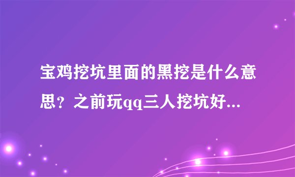 宝鸡挖坑里面的黑挖是什么意思？之前玩qq三人挖坑好像没有黑挖啊