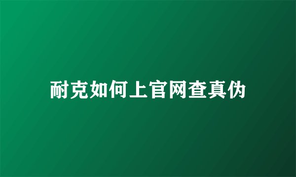 耐克如何上官网查真伪