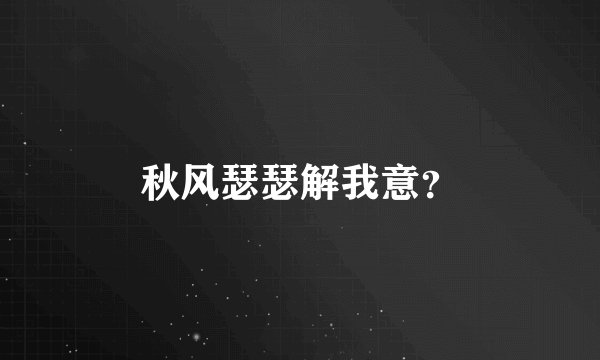 秋风瑟瑟解我意？