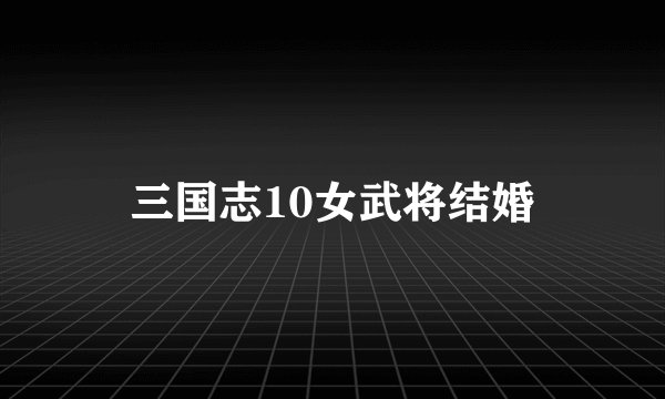 三国志10女武将结婚