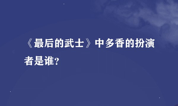 《最后的武士》中多香的扮演者是谁？