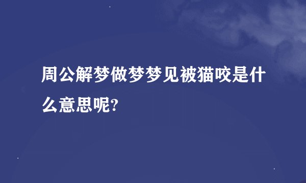 周公解梦做梦梦见被猫咬是什么意思呢?