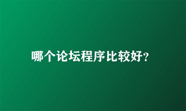 哪个论坛程序比较好？